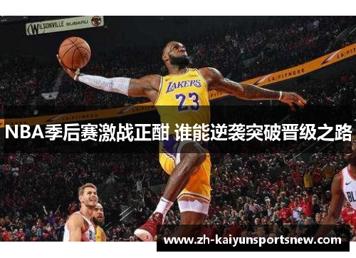 NBA季后赛激战正酣 谁能逆袭突破晋级之路