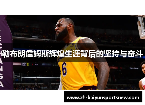 勒布朗詹姆斯辉煌生涯背后的坚持与奋斗